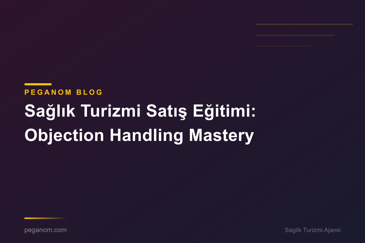 Sağlık Turizmi Satış Eğitimi: Objection Handling Mastery