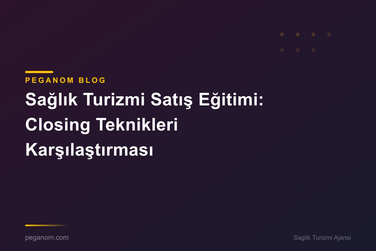 Sağlık Turizmi Satış Eğitimi: Closing Teknikleri Karşılaştırması