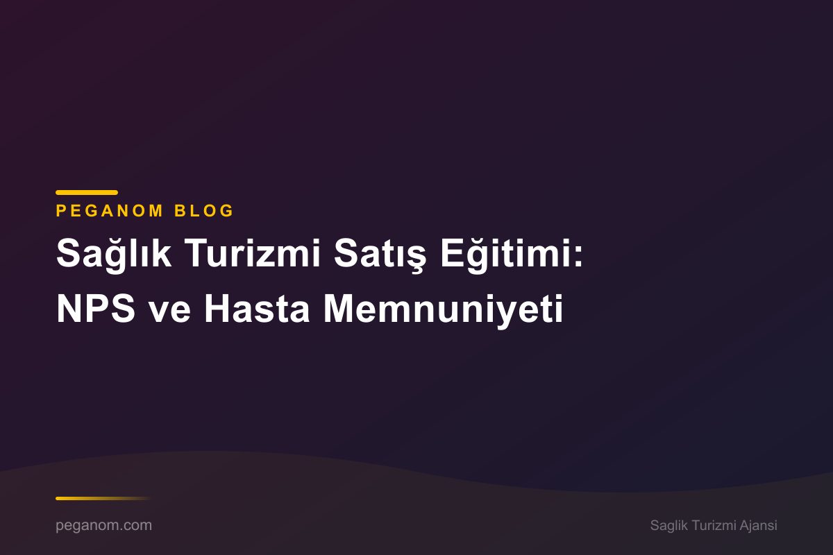 Sağlık Turizmi Satış Eğitimi: NPS ve Hasta Memnuniyeti