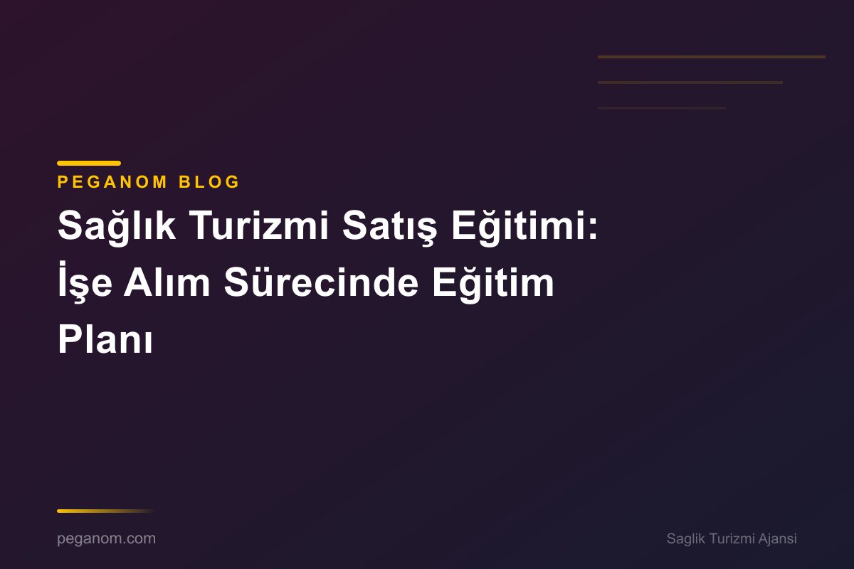 Sağlık Turizmi Satış Eğitimi: İşe Alım Sürecinde Eğitim Planı