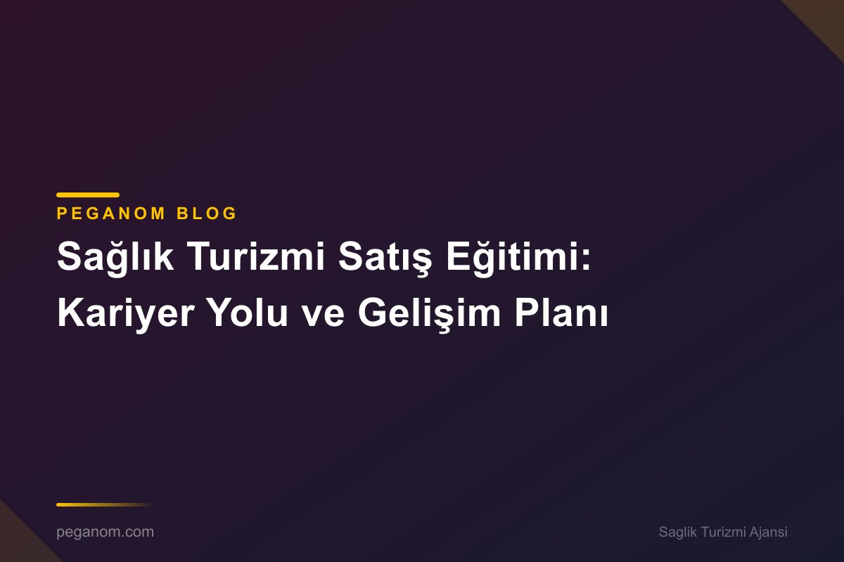 Sağlık Turizmi Satış Eğitimi: Kariyer Yolu ve Gelişim Planı