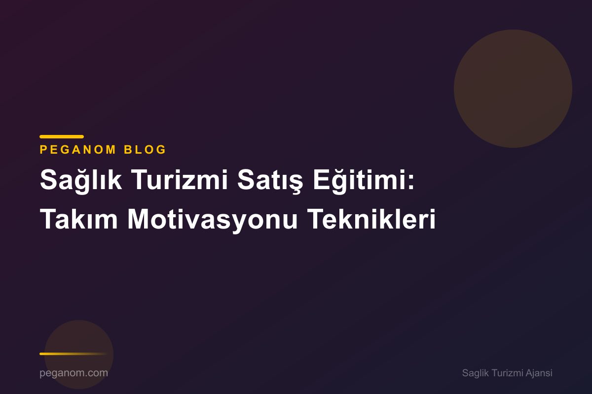 Sağlık Turizmi Satış Eğitimi: Takım Motivasyonu Teknikleri