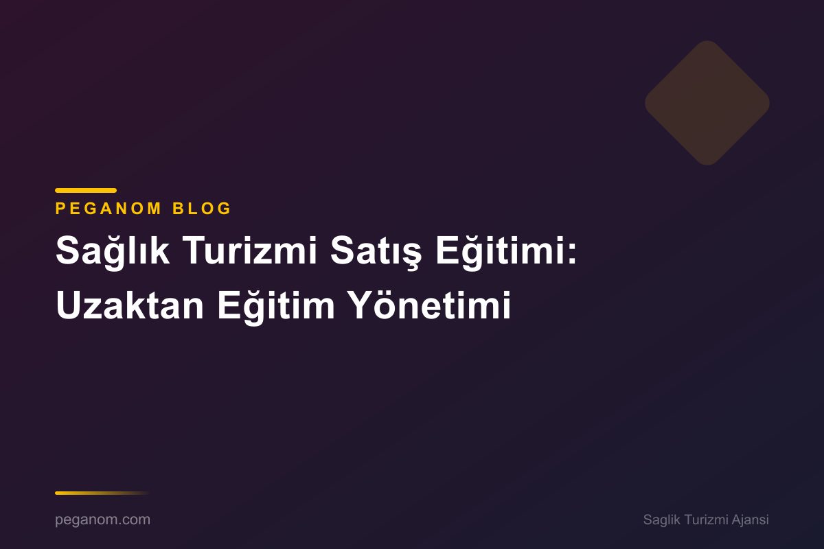 Sağlık Turizmi Satış Eğitimi: Uzaktan Eğitim Yönetimi