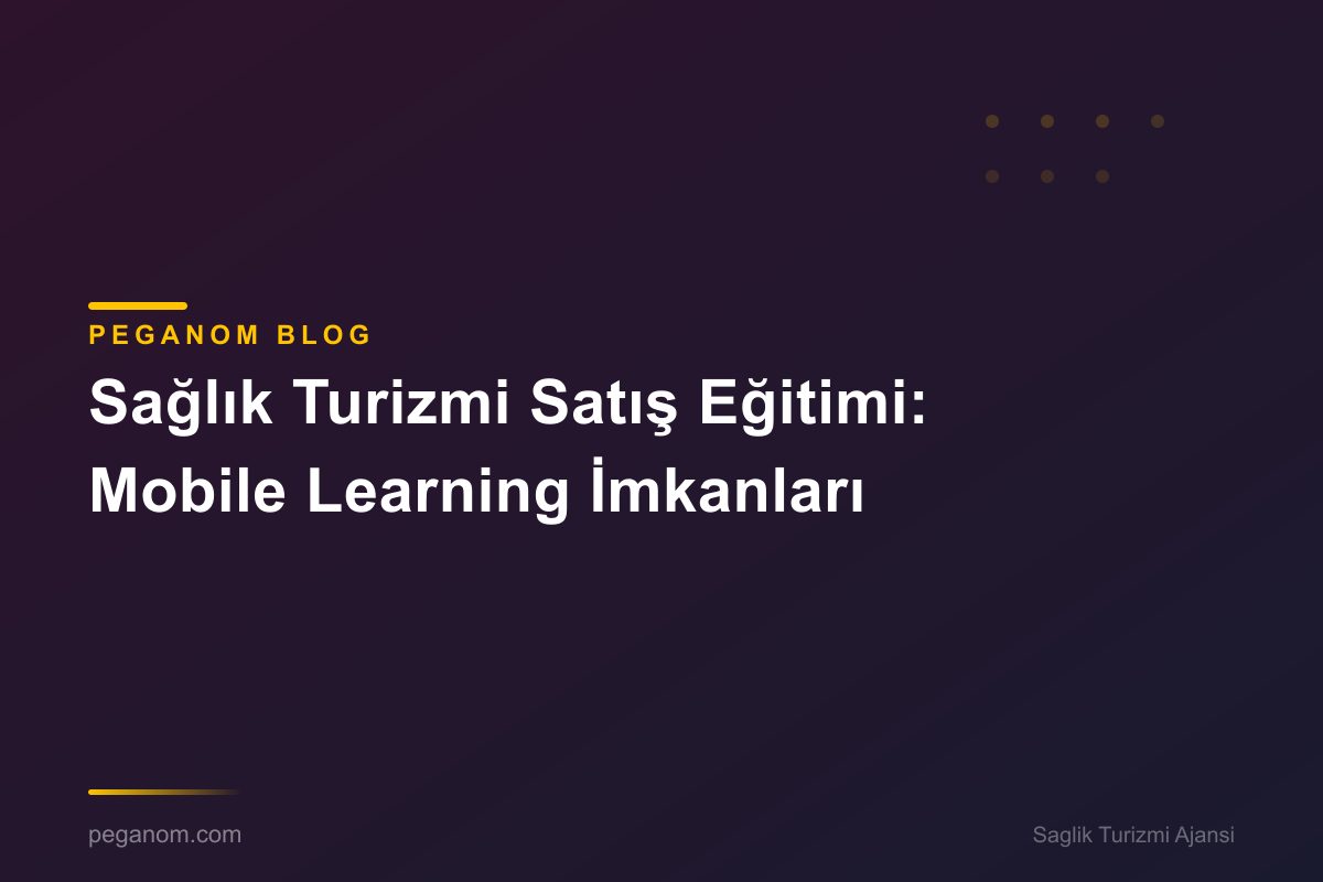 Sağlık Turizmi Satış Eğitimi: Mobile Learning İmkanları