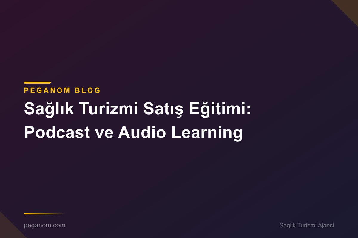 Sağlık Turizmi Satış Eğitimi: Podcast ve Audio Learning