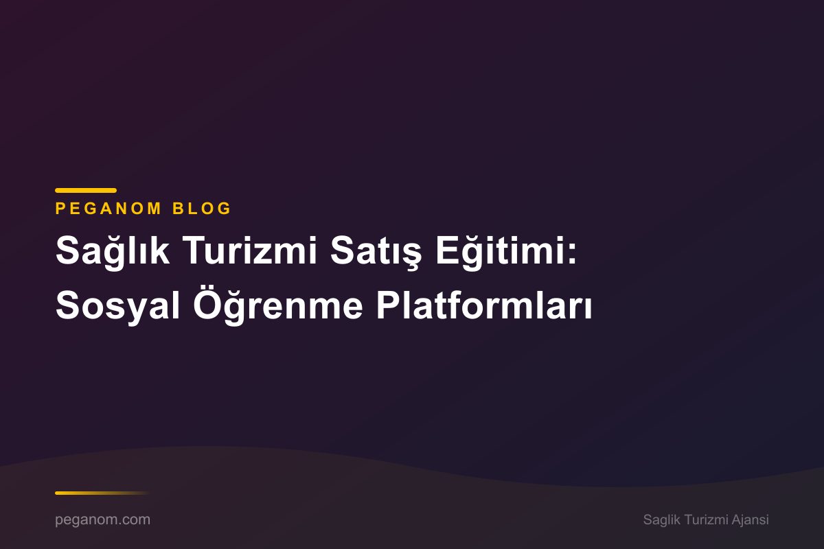 Sağlık Turizmi Satış Eğitimi: Sosyal Öğrenme Platformları