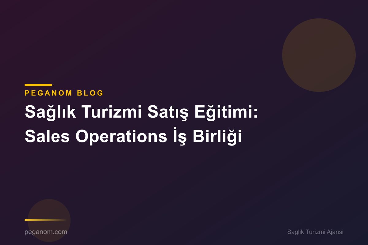 Sağlık Turizmi Satış Eğitimi: Sales Operations İş Birliği
