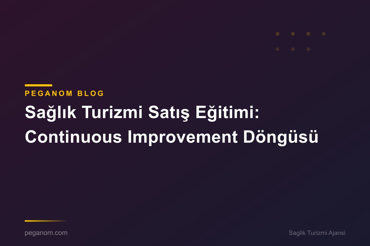 Sağlık Turizmi Satış Eğitimi: Continuous Improvement Döngüsü