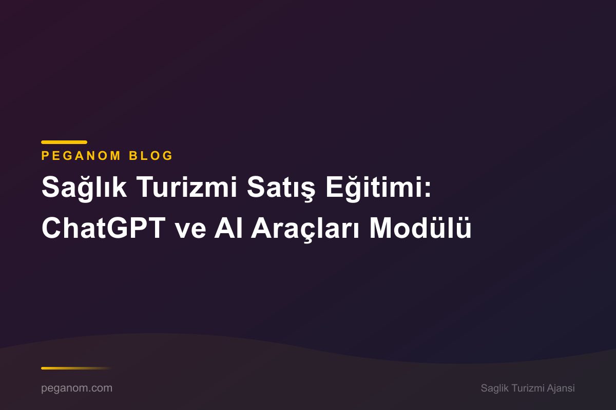 Sağlık Turizmi Satış Eğitimi: ChatGPT ve AI Araçları Modülü