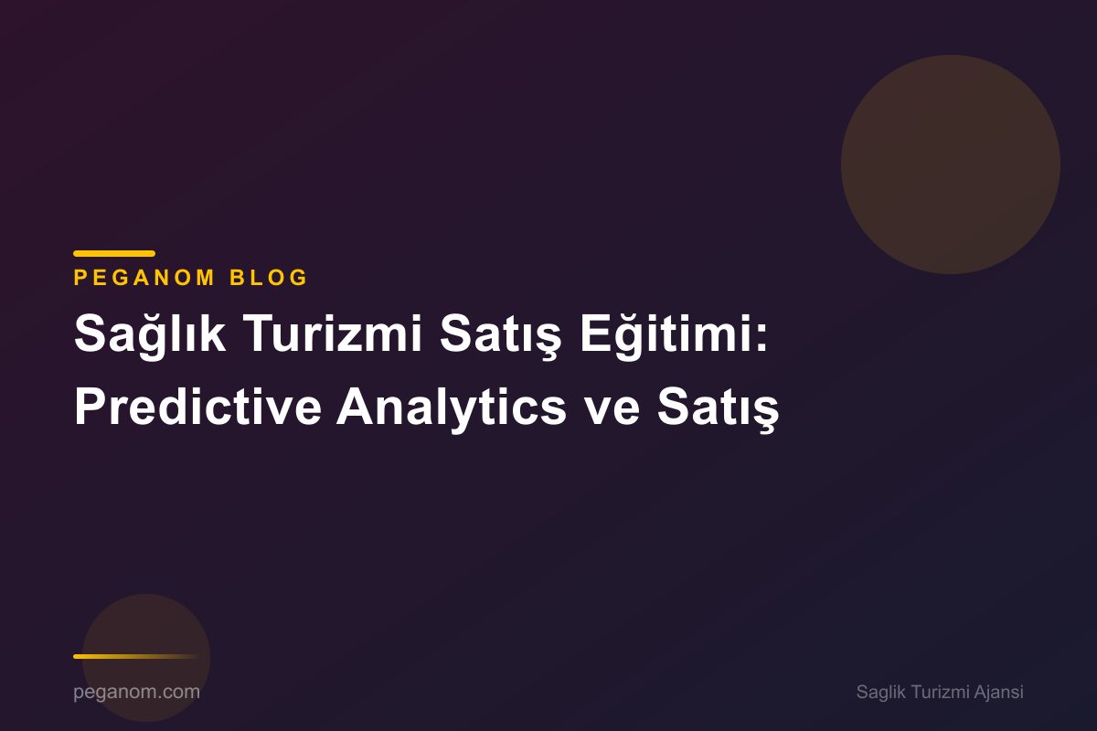 Sağlık Turizmi Satış Eğitimi: Predictive Analytics ve Satış