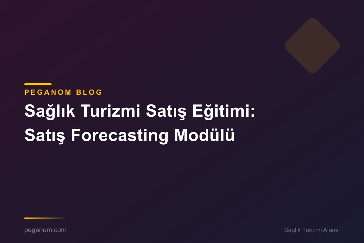 Sağlık Turizmi Satış Eğitimi: Satış Forecasting Modülü