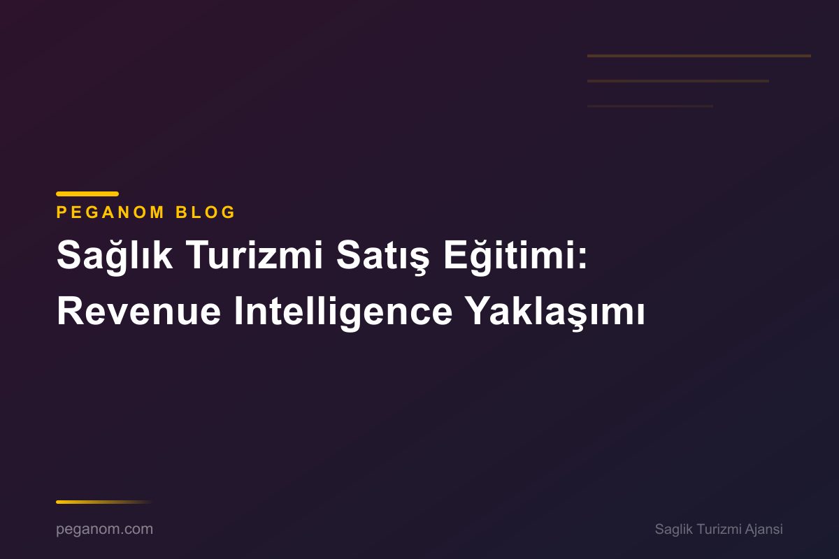 Sağlık Turizmi Satış Eğitimi: Revenue Intelligence Yaklaşımı