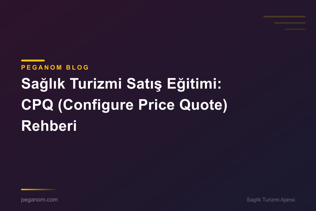 Sağlık Turizmi Satış Eğitimi: CPQ (Configure Price Quote) Rehberi