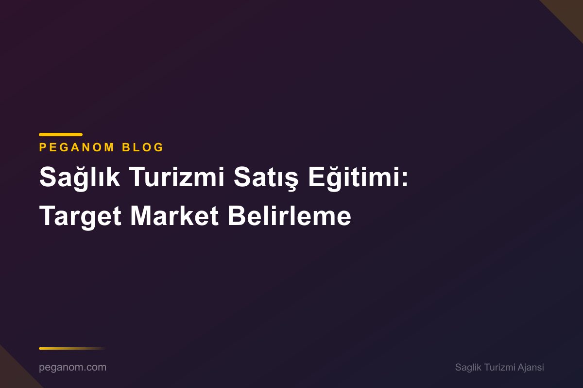 Sağlık Turizmi Satış Eğitimi: Target Market Belirleme