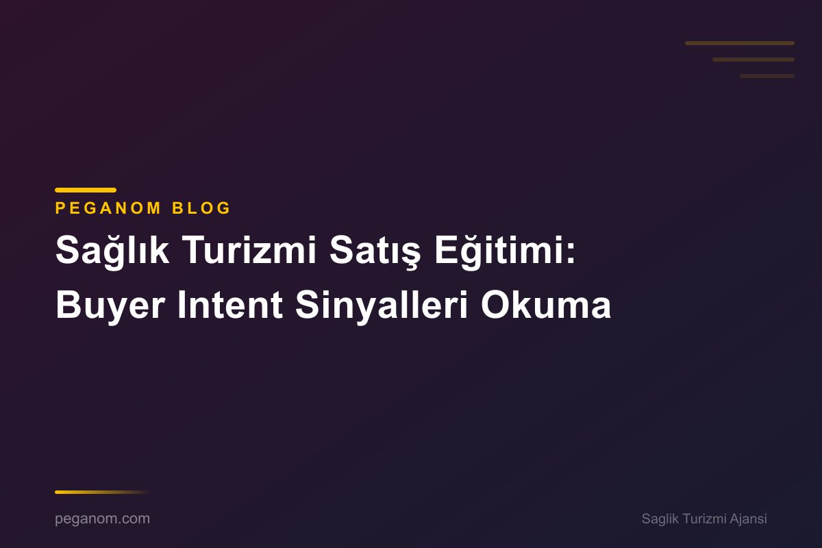 Sağlık Turizmi Satış Eğitimi: Buyer Intent Sinyalleri Okuma
