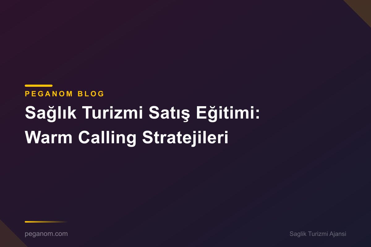 Sağlık Turizmi Satış Eğitimi: Warm Calling Stratejileri