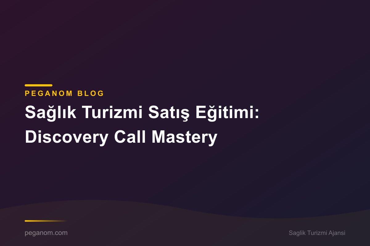 Sağlık Turizmi Satış Eğitimi: Discovery Call Mastery