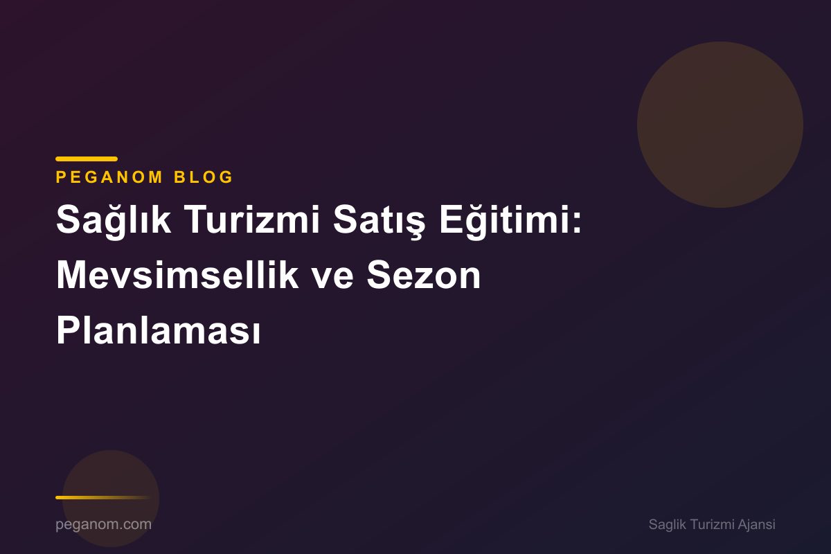 Sağlık Turizmi Satış Eğitimi: Mevsimsellik ve Sezon Planlaması