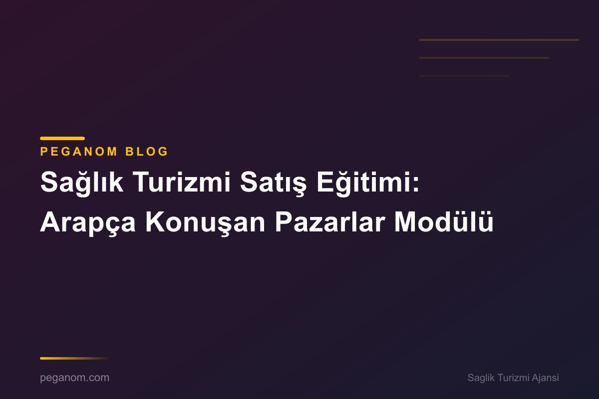 Sağlık Turizmi Satış Eğitimi: Arapça Konuşan Pazarlar Modülü