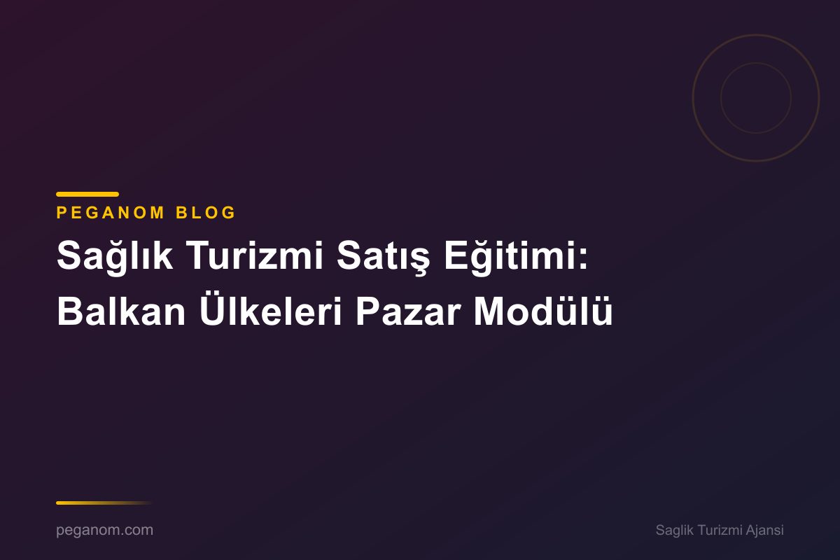 Sağlık Turizmi Satış Eğitimi: Balkan Ülkeleri Pazar Modülü