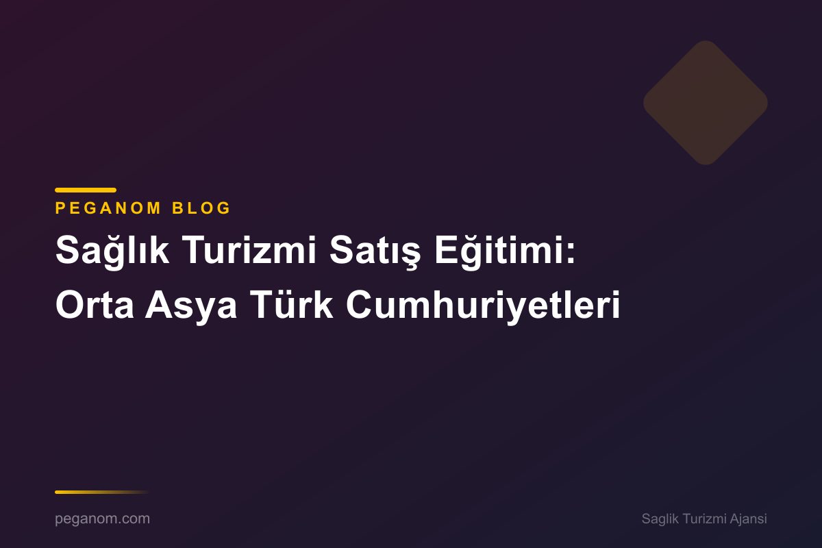 Sağlık Turizmi Satış Eğitimi: Orta Asya Türk Cumhuriyetleri