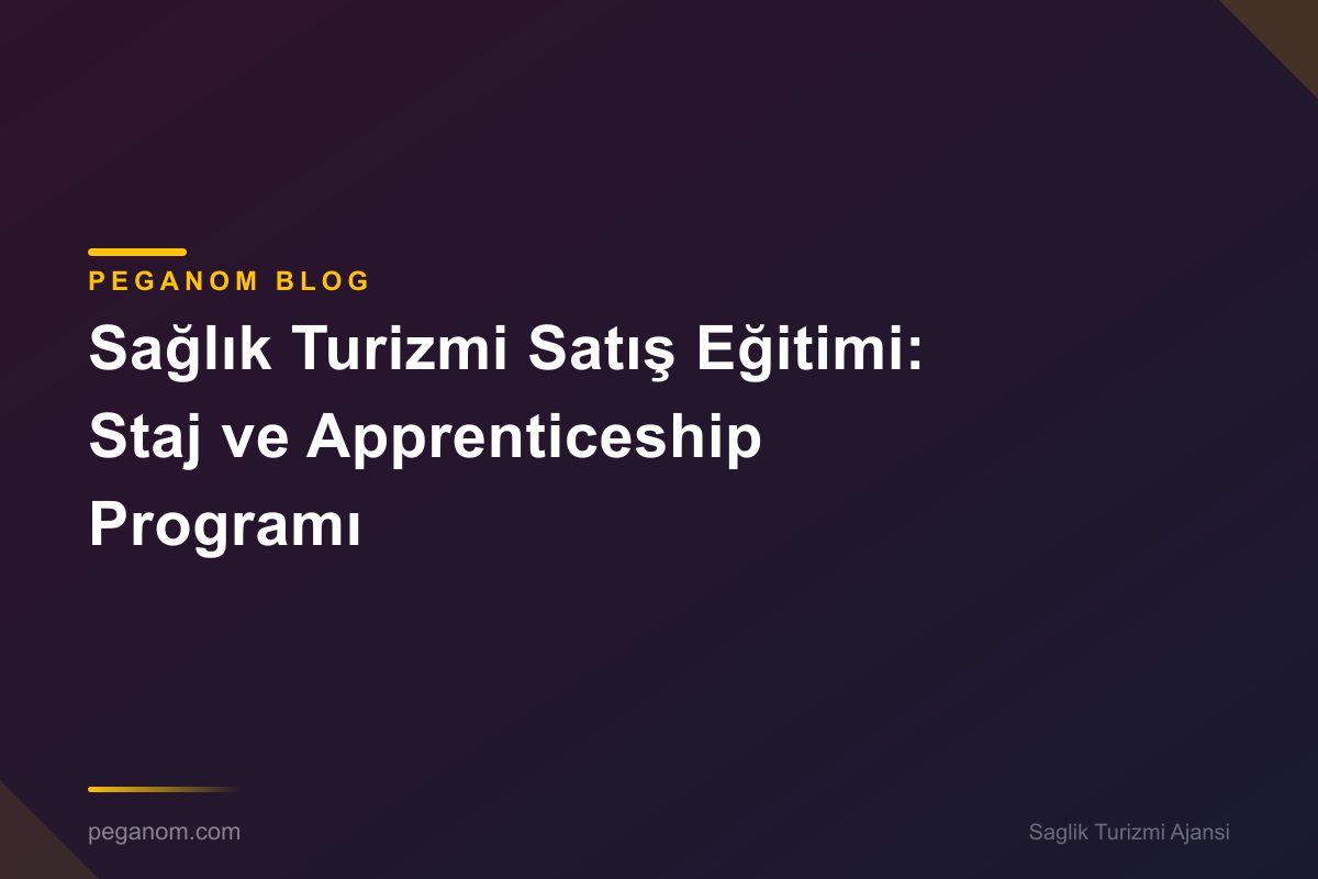 Sağlık Turizmi Satış Eğitimi: Staj ve Apprenticeship Programı