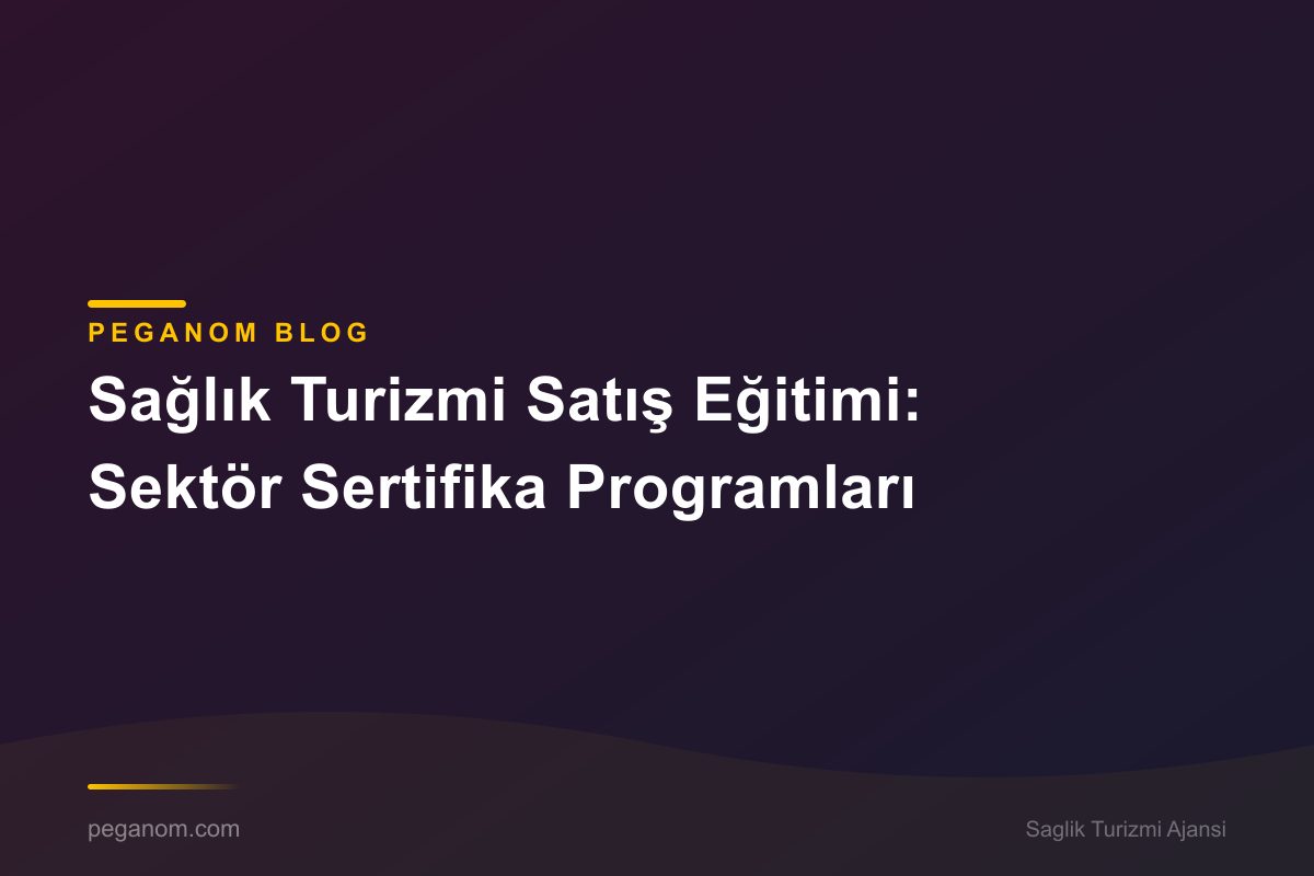 Sağlık Turizmi Satış Eğitimi: Sektör Sertifika Programları