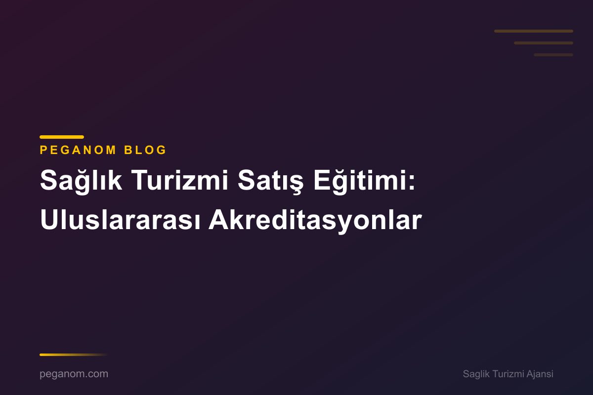 Sağlık Turizmi Satış Eğitimi: Uluslararası Akreditasyonlar