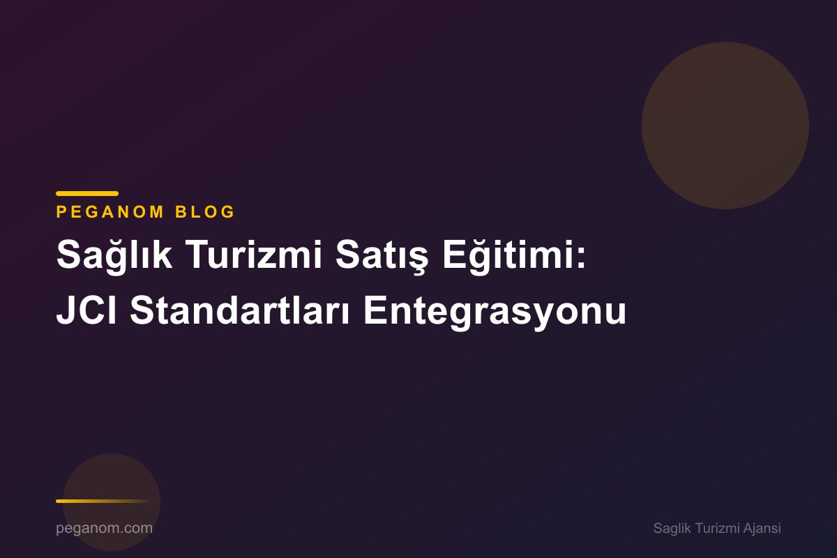 Sağlık Turizmi Satış Eğitimi: JCI Standartları Entegrasyonu
