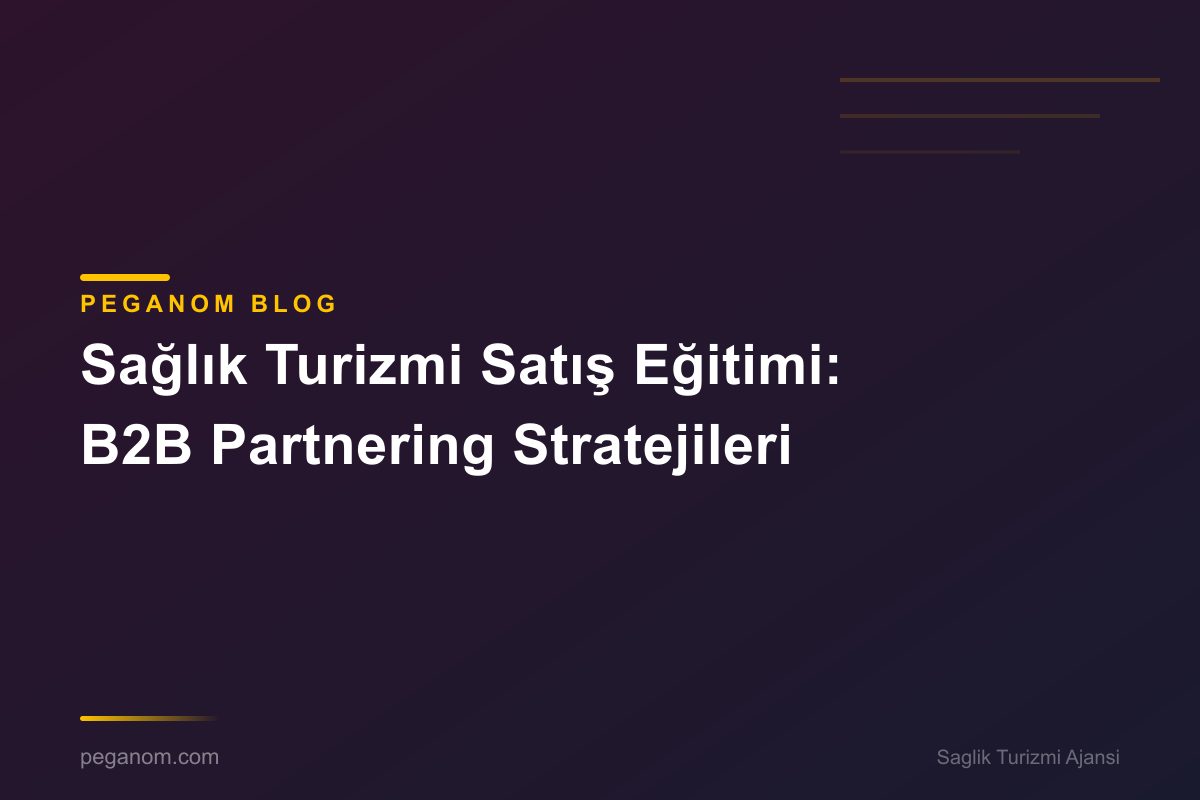 Sağlık Turizmi Satış Eğitimi: B2B Partnering Stratejileri