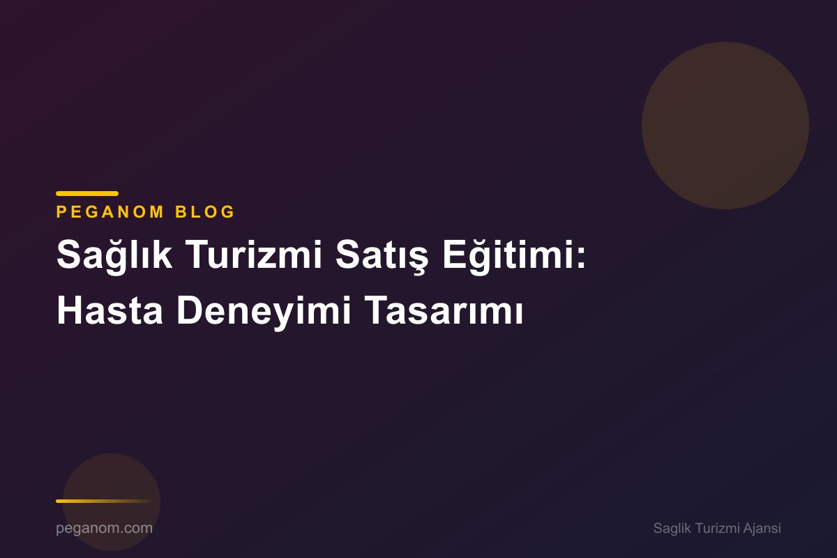 Sağlık Turizmi Satış Eğitimi: Hasta Deneyimi Tasarımı