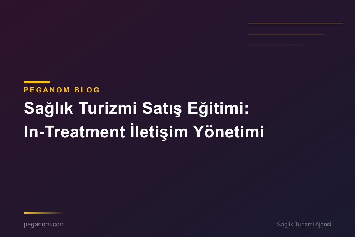 Sağlık Turizmi Satış Eğitimi: In-Treatment İletişim Yönetimi