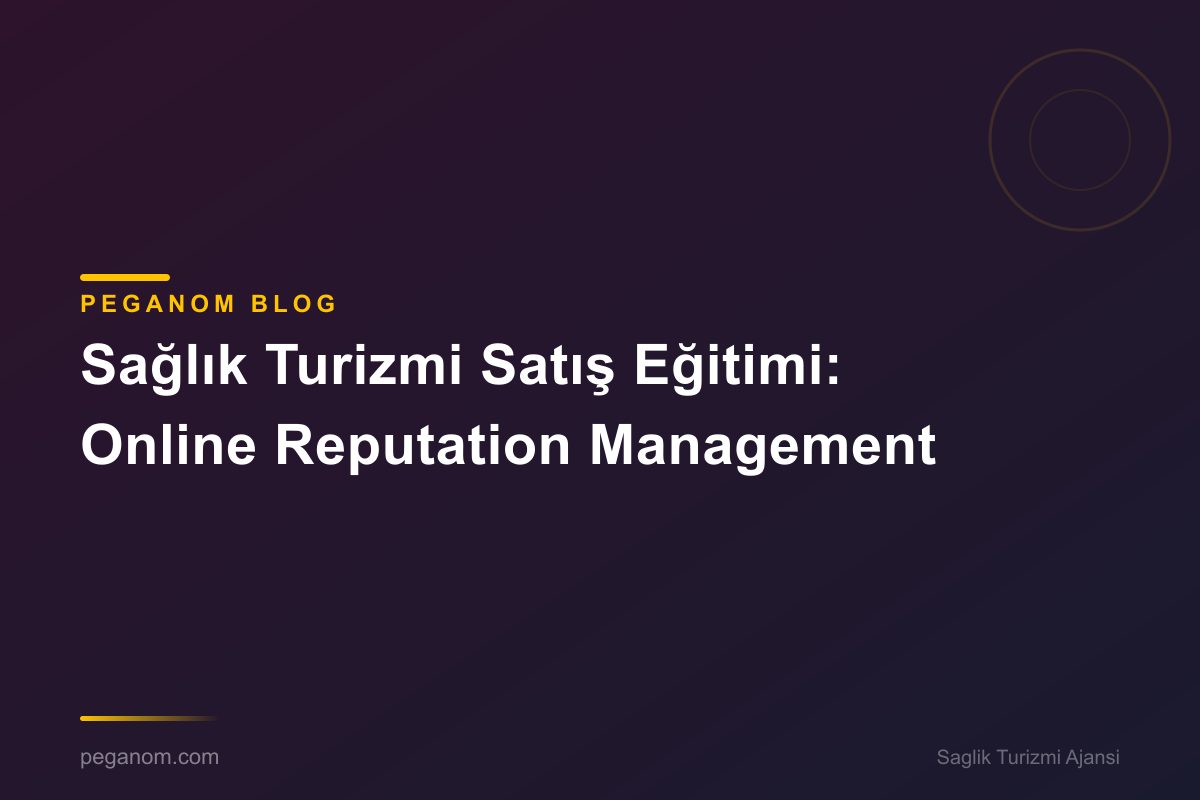Sağlık Turizmi Satış Eğitimi: Online Reputation Management