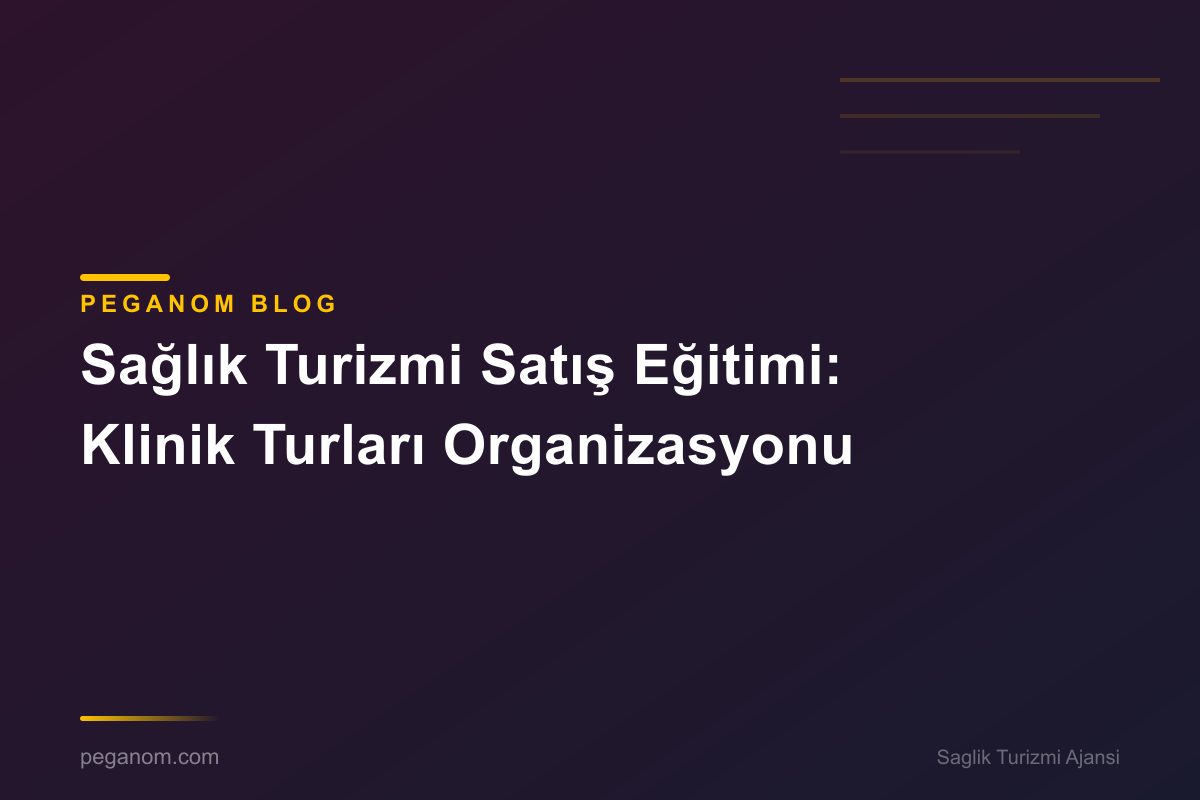 Sağlık Turizmi Satış Eğitimi: Klinik Turları Organizasyonu