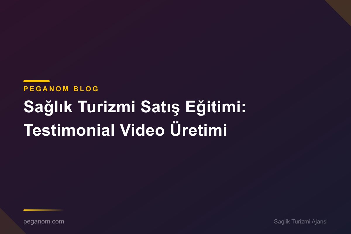 Sağlık Turizmi Satış Eğitimi: Testimonial Video Üretimi