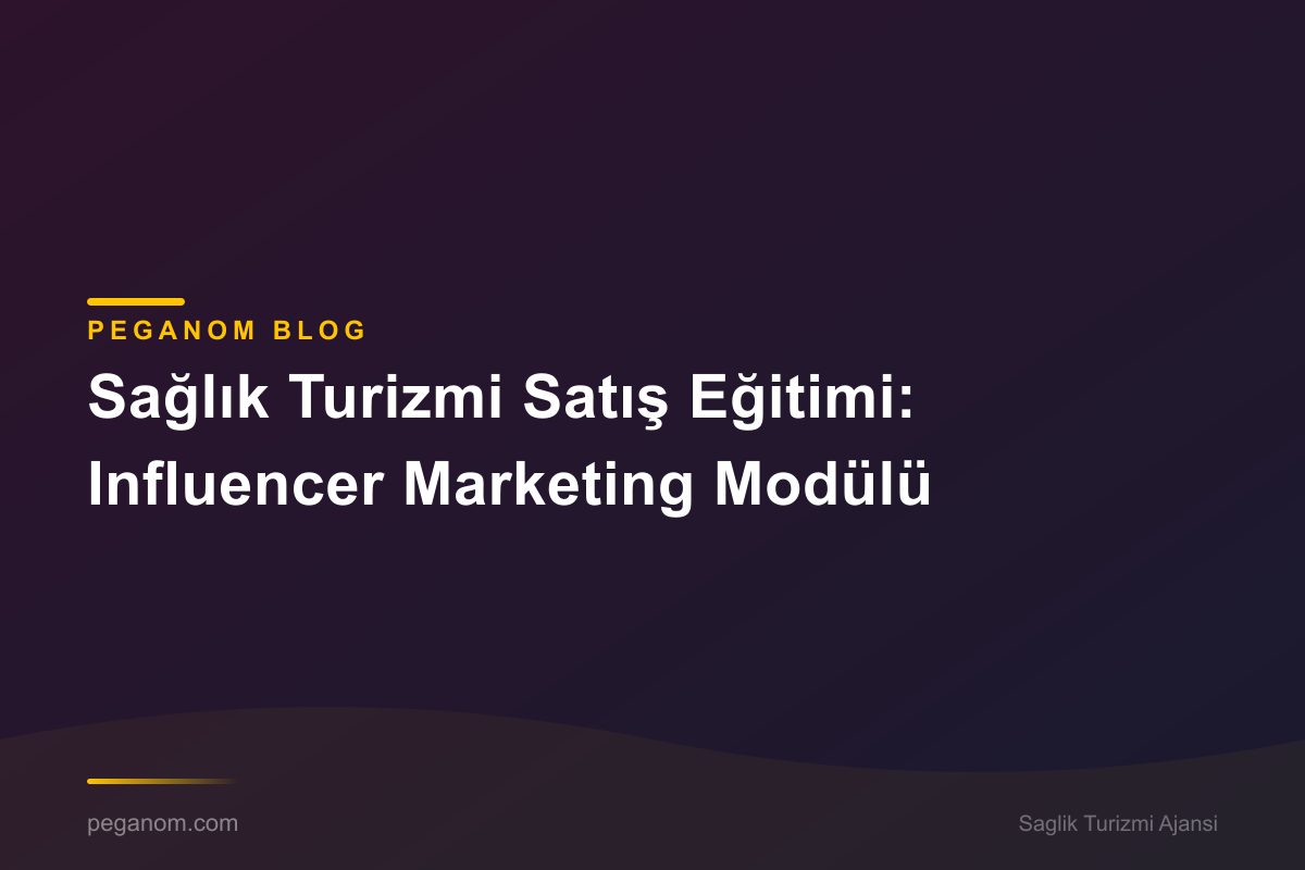 Sağlık Turizmi Satış Eğitimi: Influencer Marketing Modülü
