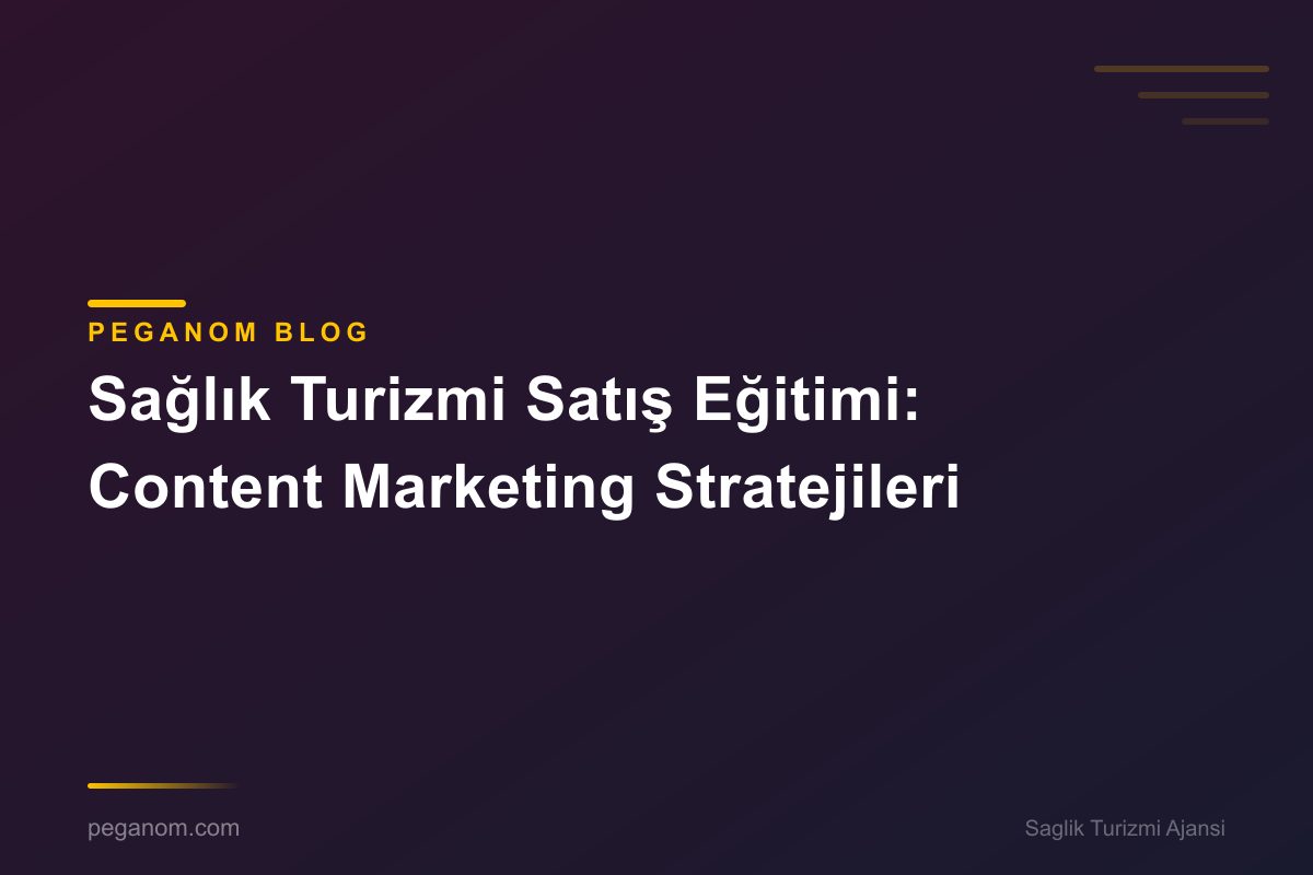Sağlık Turizmi Satış Eğitimi: Content Marketing Stratejileri