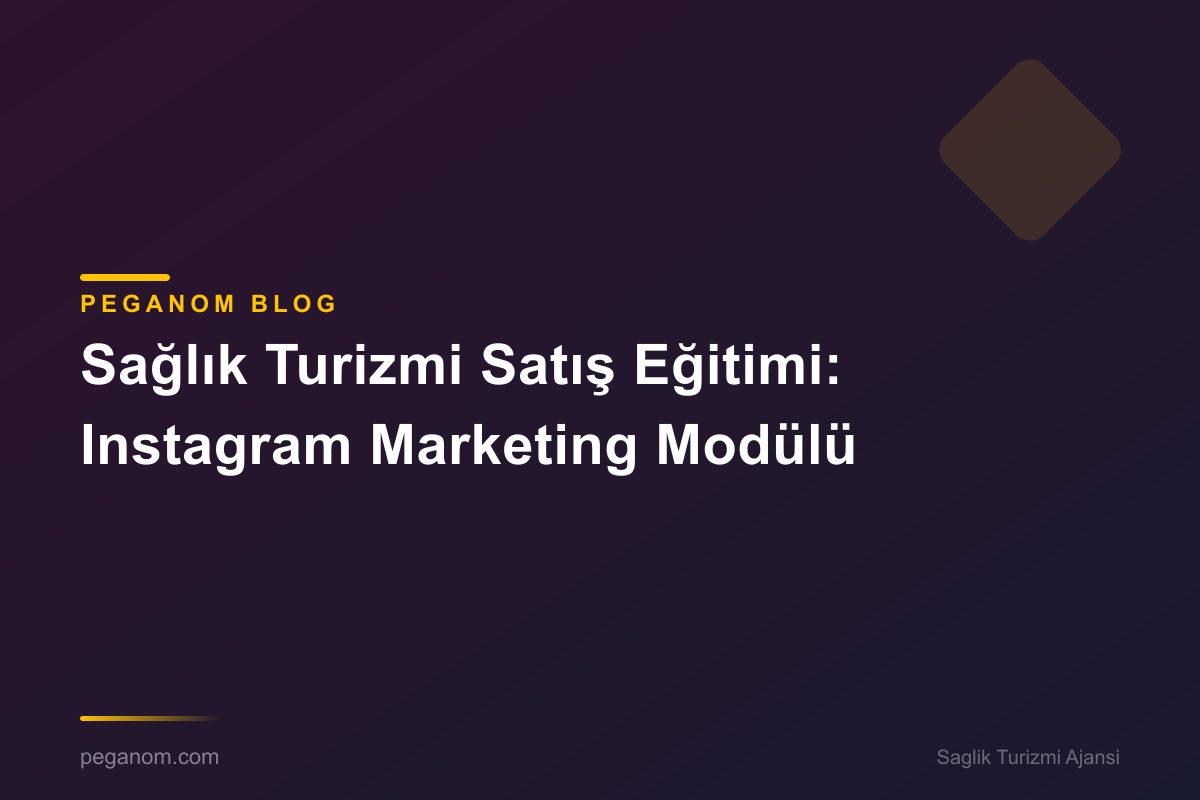 Sağlık Turizmi Satış Eğitimi: Instagram Marketing Modülü