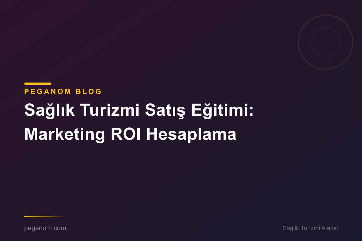Sağlık Turizmi Satış Eğitimi: Marketing ROI Hesaplama