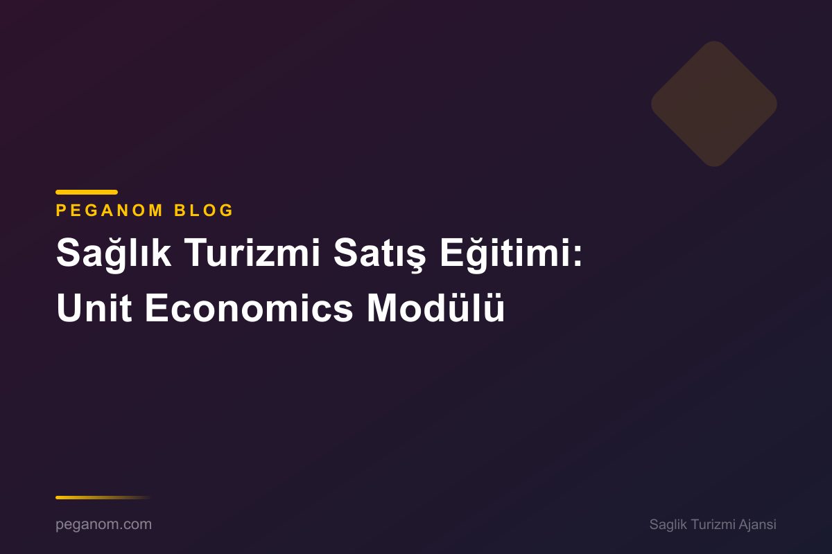 Sağlık Turizmi Satış Eğitimi: Unit Economics Modülü