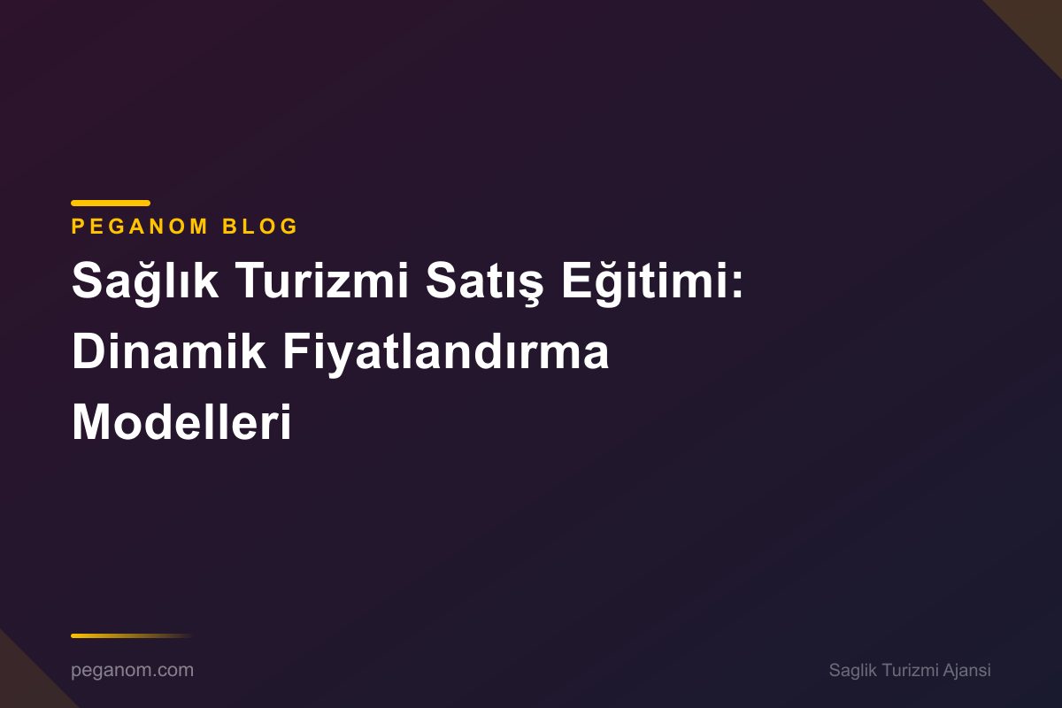 Sağlık Turizmi Satış Eğitimi: Dinamik Fiyatlandırma Modelleri
