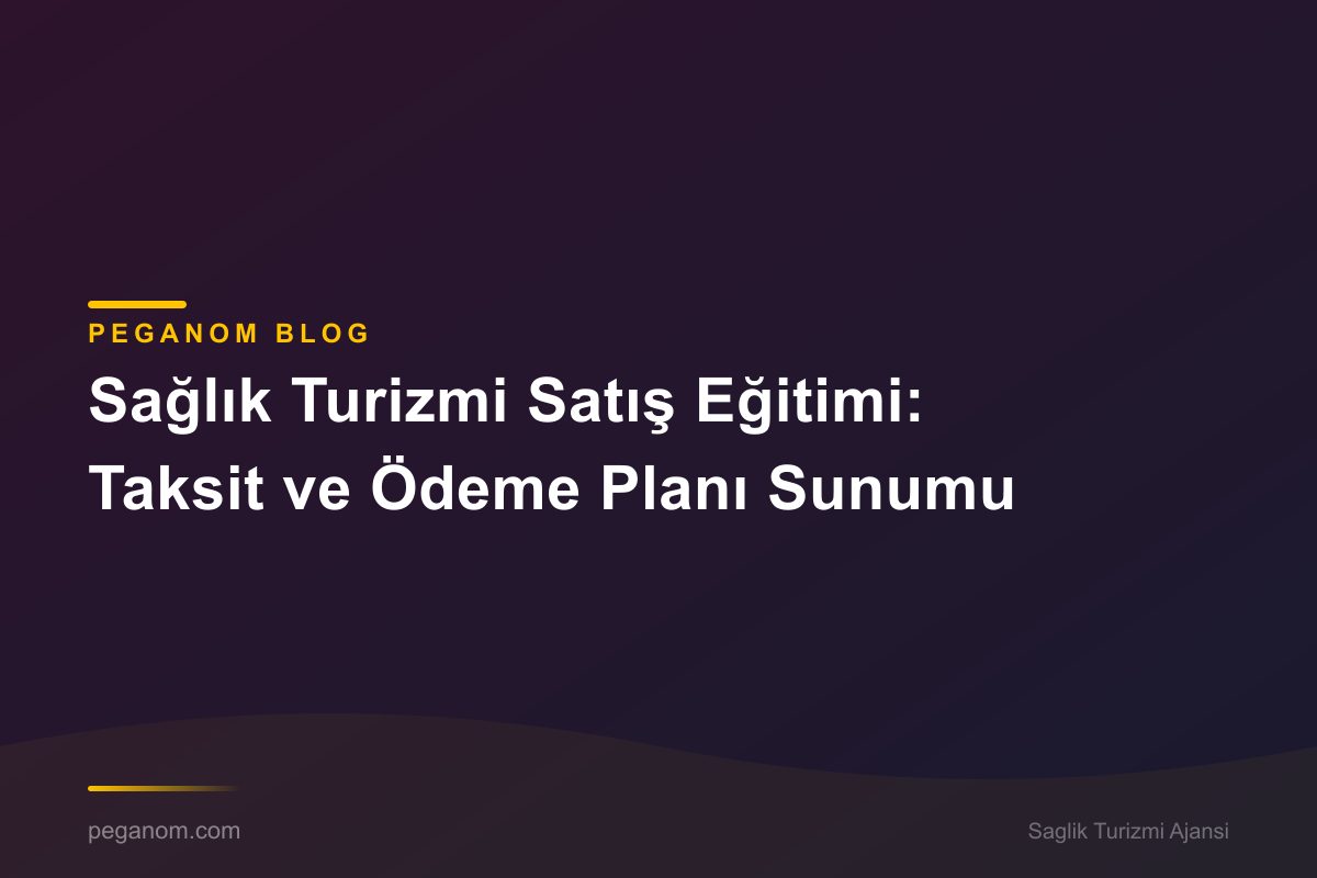 Sağlık Turizmi Satış Eğitimi: Taksit ve Ödeme Planı Sunumu