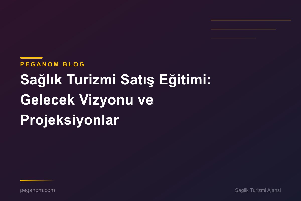 Sağlık Turizmi Satış Eğitimi: Gelecek Vizyonu ve Projeksiyonlar