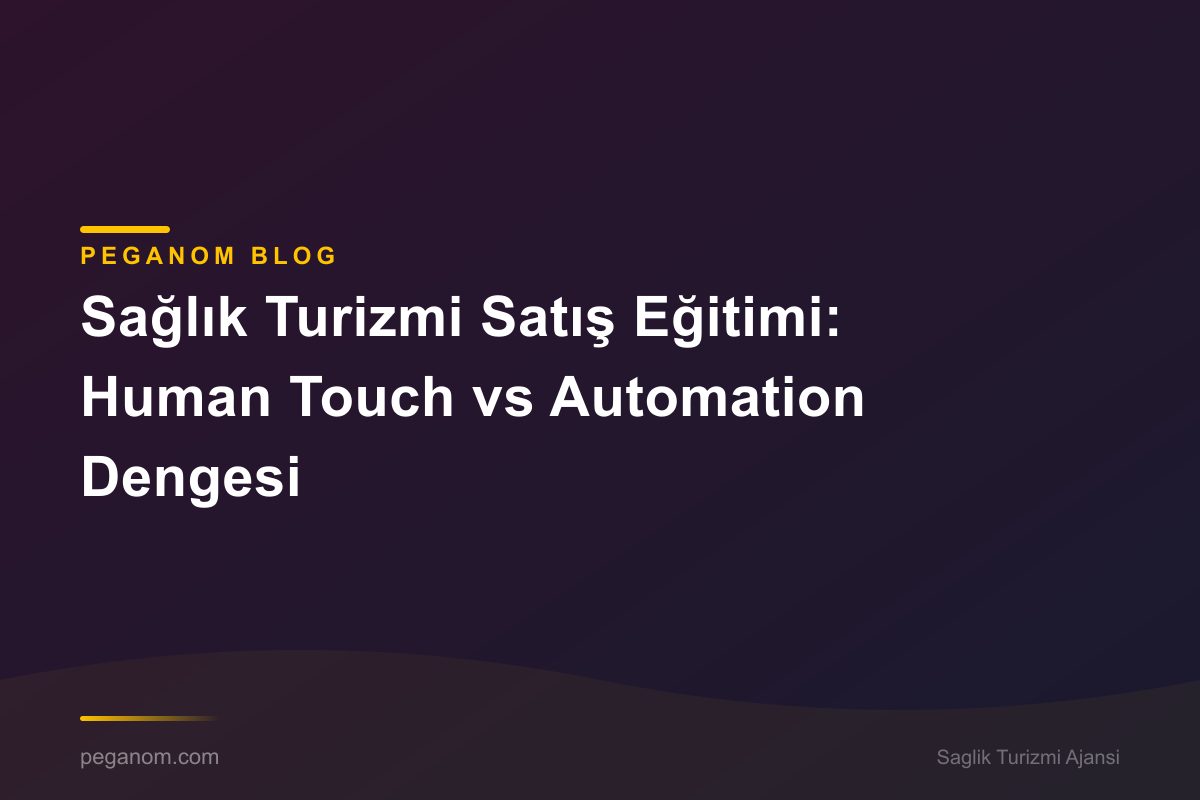 Sağlık Turizmi Satış Eğitimi: Human Touch vs Automation Dengesi