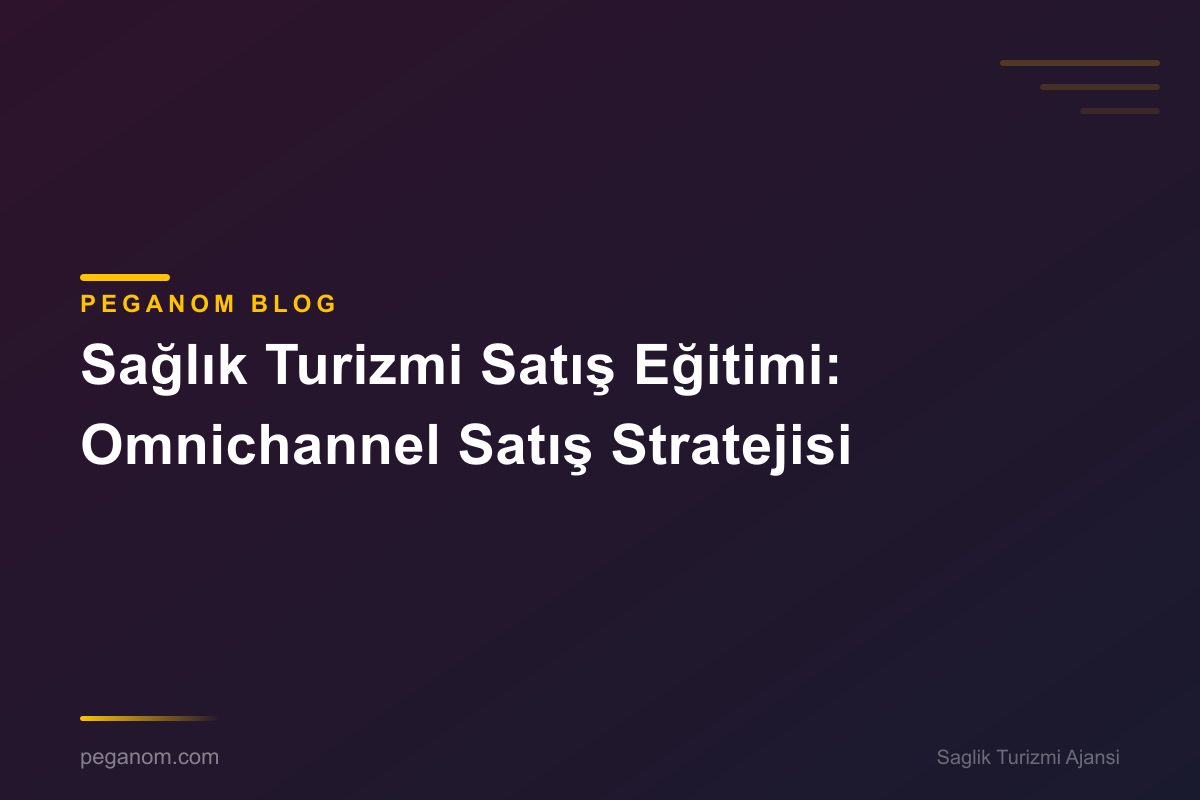Sağlık Turizmi Satış Eğitimi: Omnichannel Satış Stratejisi