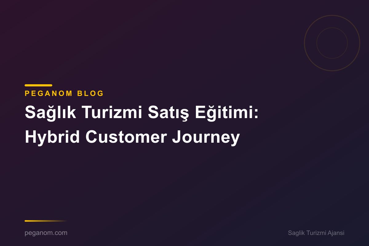 Sağlık Turizmi Satış Eğitimi: Hybrid Customer Journey