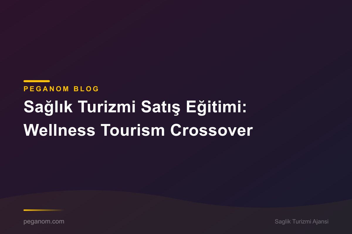 Sağlık Turizmi Satış Eğitimi: Wellness Tourism Crossover