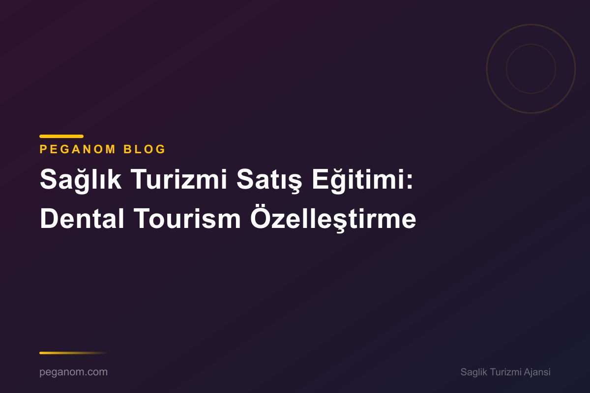Sağlık Turizmi Satış Eğitimi: Dental Tourism Özelleştirme