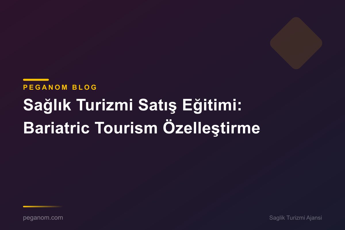 Sağlık Turizmi Satış Eğitimi: Bariatric Tourism Özelleştirme