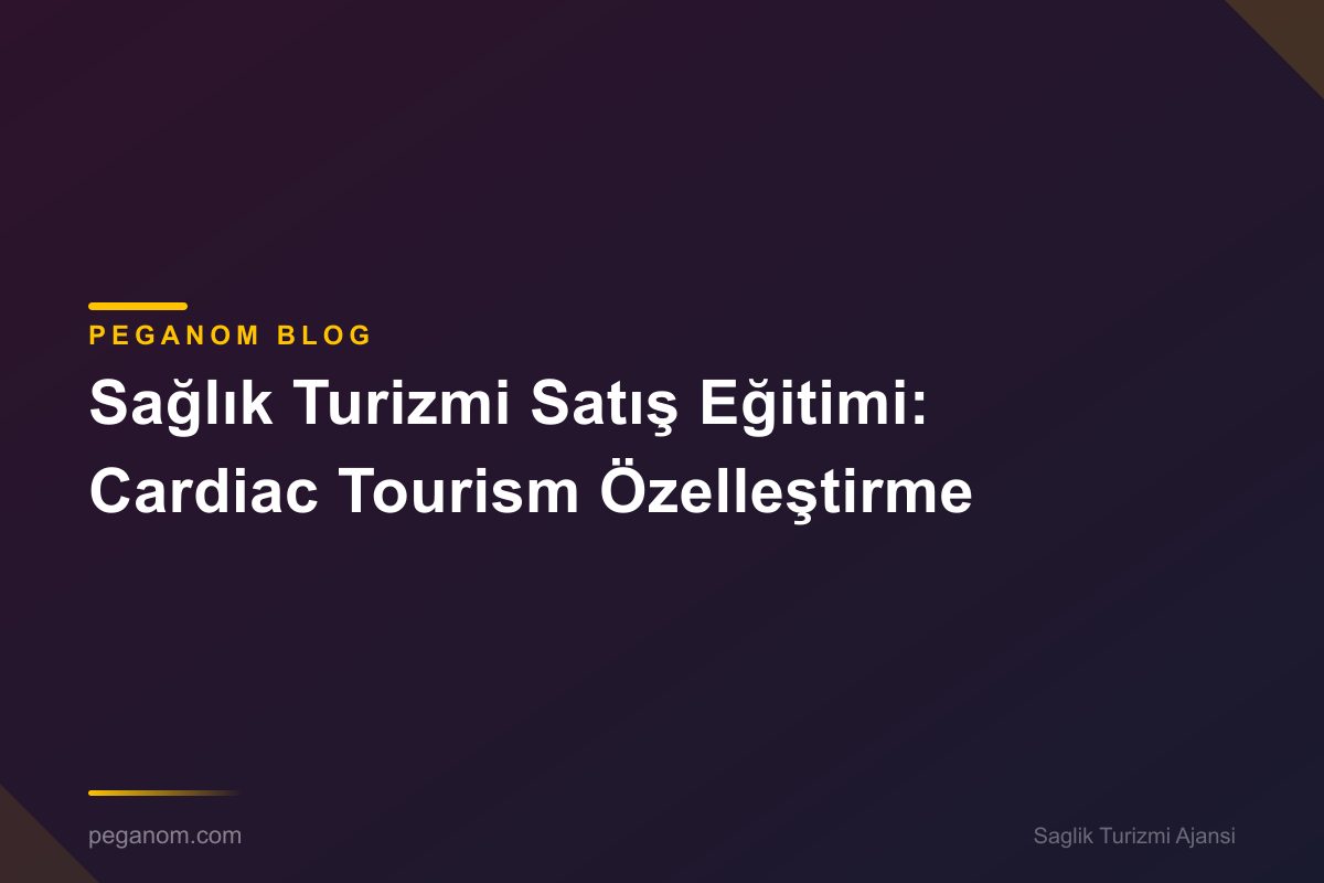 Sağlık Turizmi Satış Eğitimi: Cardiac Tourism Özelleştirme